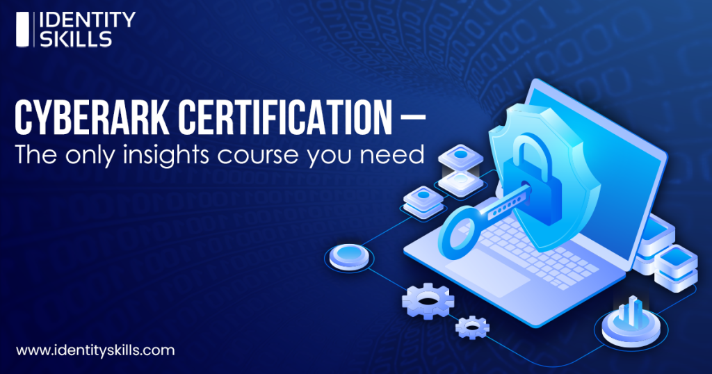 CyberArk Certification– The only insights course you need